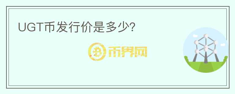 UGT幣發(fā)行價是多少？