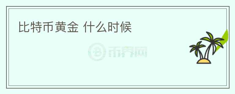 比特幣黃金 什么時候