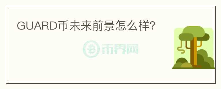 GUARD幣未來(lái)前景怎么樣？