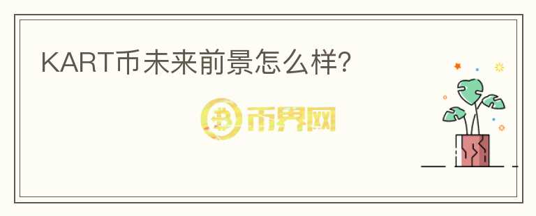 KART幣未來(lái)前景怎么樣？