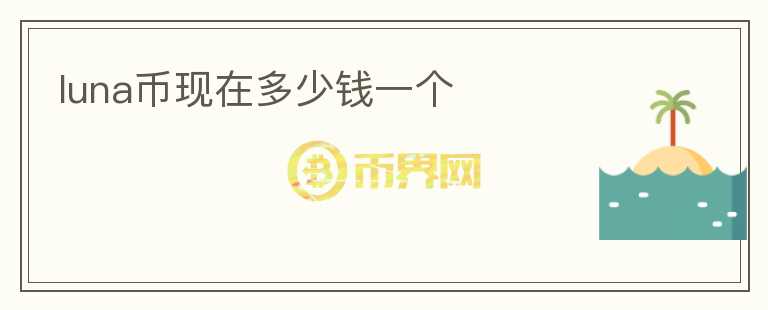 luna幣現(xiàn)在多少錢一個