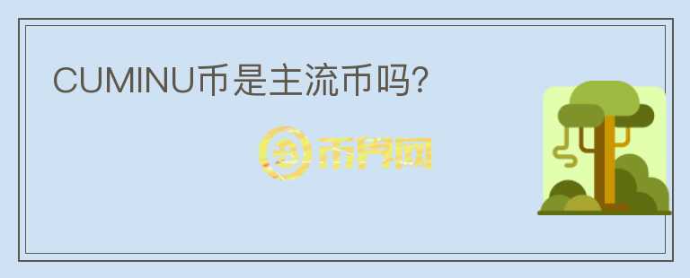 CUMINU幣是主流幣嗎？