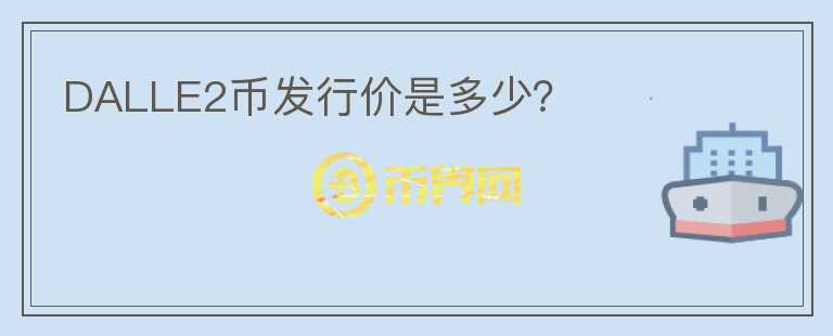DALLE2幣發(fā)行價(jià)是多少？