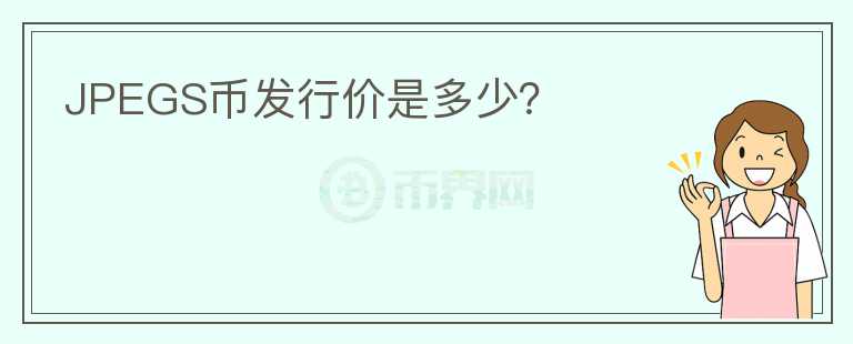 JPEGS幣發(fā)行價(jià)是多少？