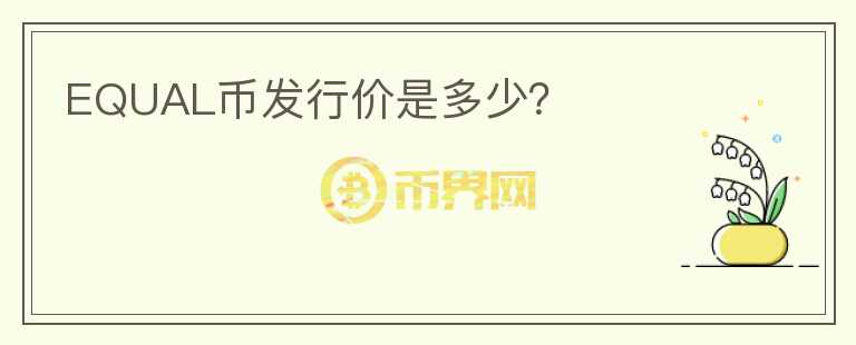 EQUAL幣發(fā)行價(jià)是多少？