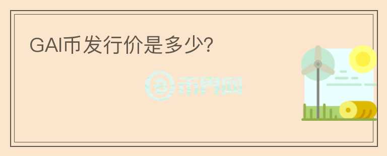 GAI幣發(fā)行價是多少？