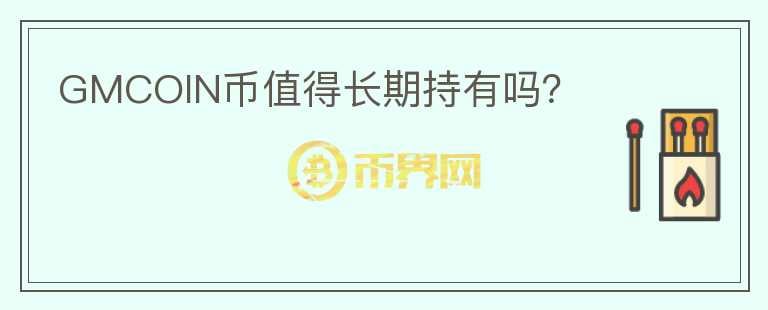GMCOIN幣值得長期持有嗎？