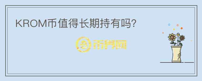 KROM幣值得長期持有嗎？