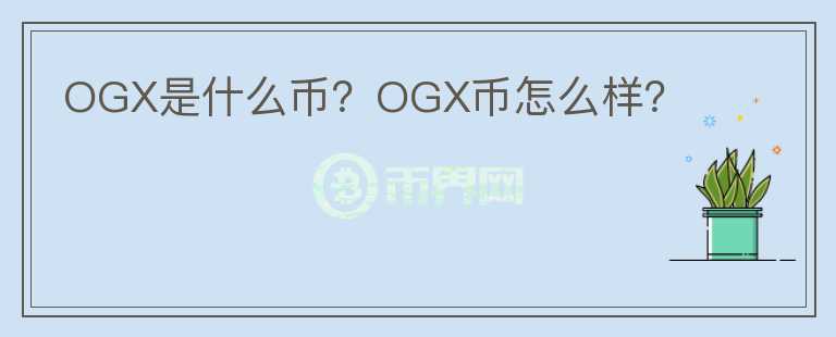 OGX是什么幣？OGX幣怎么樣？