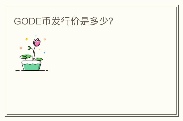 GODE幣發(fā)行價是多少？