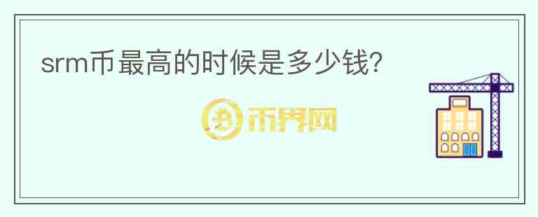 srm幣最高的時(shí)候是多少錢？