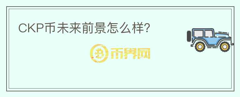 CKP幣未來前景怎么樣？