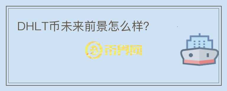 DHLT幣未來前景怎么樣？