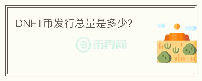 DNFT幣發(fā)行總量是多少？