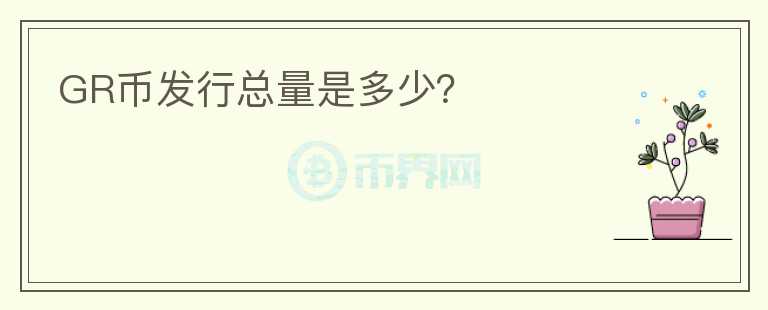 GR幣發(fā)行總量是多少？