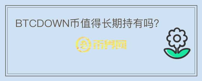 BTCDOWN幣值得長(zhǎng)期持有嗎？