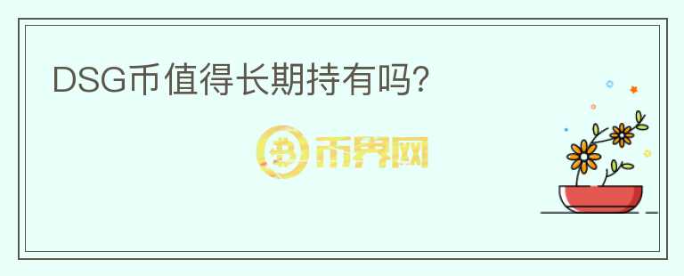 DSG幣值得長(zhǎng)期持有嗎？