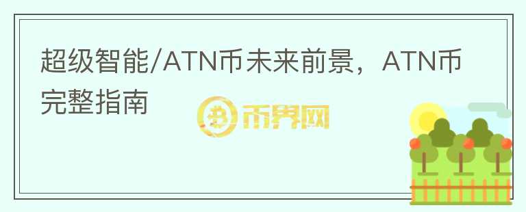 超級(jí)智能/ATN幣未來(lái)前景，ATN幣完整指南