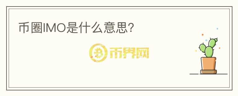 幣圈IMO是什么意思？