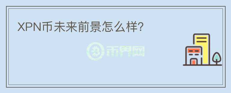 XPN幣未來前景怎么樣？