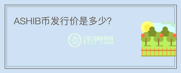 ASHIB幣發(fā)行價(jià)是多少？