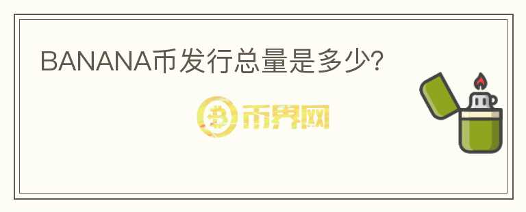 BANANA幣發(fā)行總量是多少？