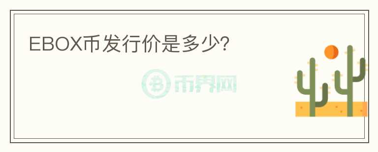 EBOX幣發(fā)行價(jià)是多少？