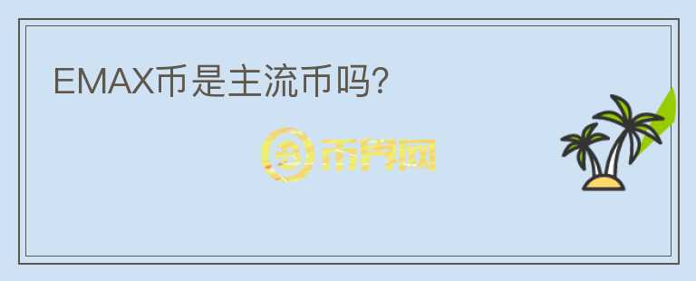 EMAX幣是主流幣嗎？
