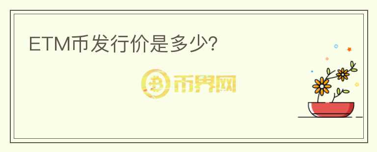 ETM幣發(fā)行價是多少？