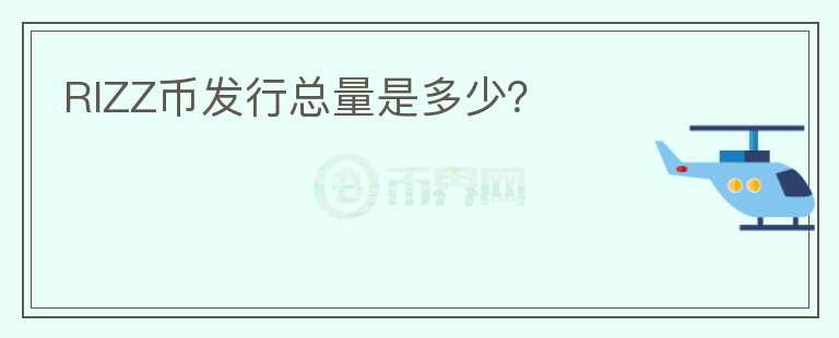 RIZZ幣發(fā)行總量是多少？