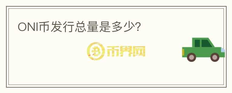 ONI幣發(fā)行總量是多少？