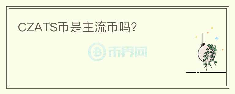 CZATS幣是主流幣嗎？