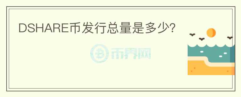 DSHARE幣發(fā)行總量是多少？