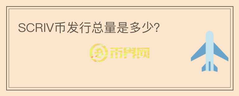 SCRIV幣發(fā)行總量是多少？