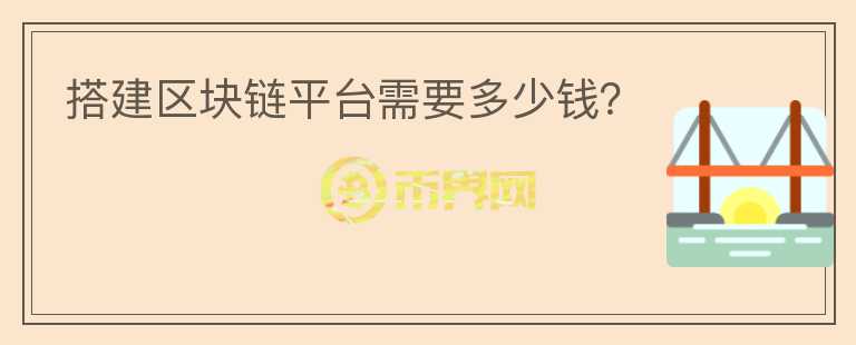 搭建區(qū)塊鏈平臺需要多少錢？