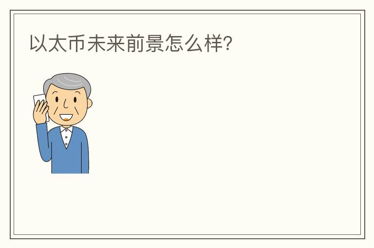以太幣未來前景怎么樣？