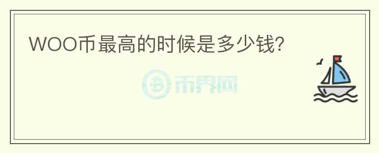 WOO幣最高的時候是多少錢？