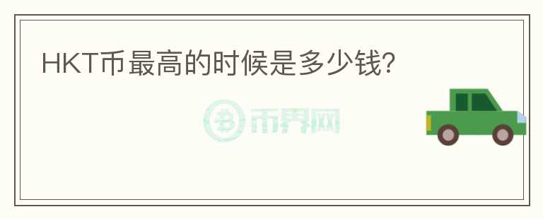 HKT幣最高的時(shí)候是多少錢？