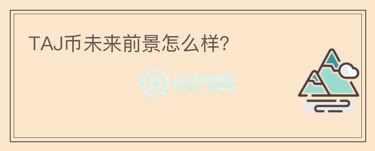 TAJ幣未來前景怎么樣？