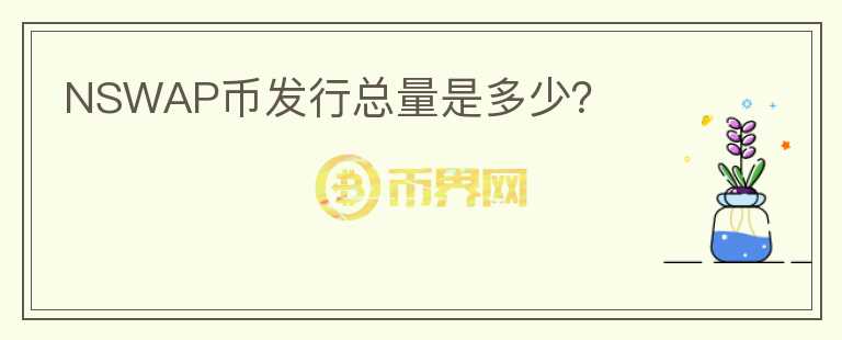 NSWAP幣發(fā)行總量是多少？