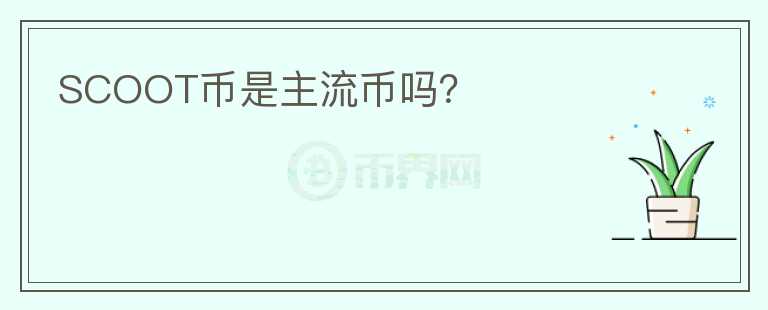 SCOOT幣是主流幣嗎？