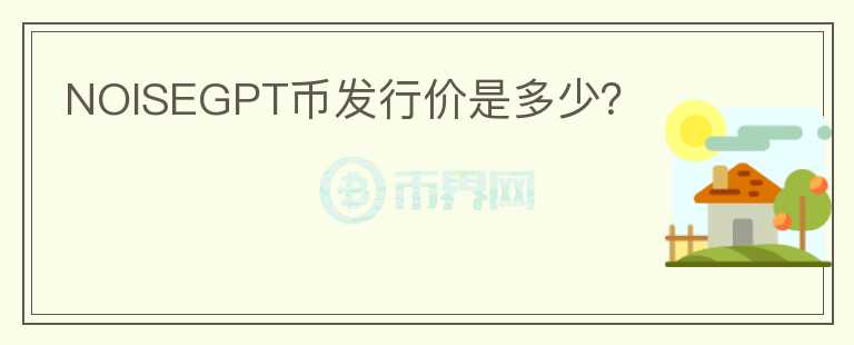 NOISEGPT幣發(fā)行價是多少？