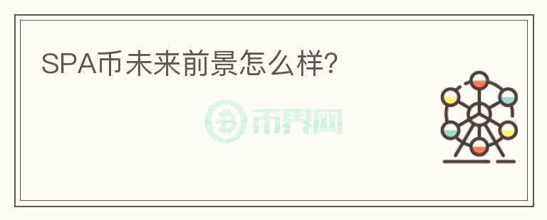 SPA幣未來(lái)前景怎么樣？