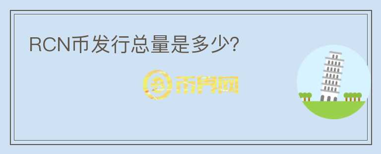 RCN幣發(fā)行總量是多少？