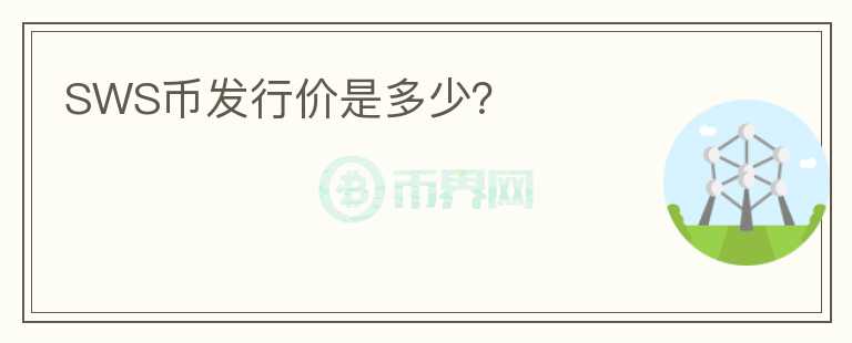 SWS幣發(fā)行價(jià)是多少？