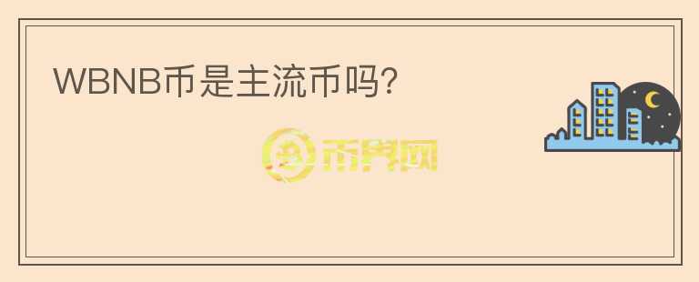 WBNB幣是主流幣嗎？