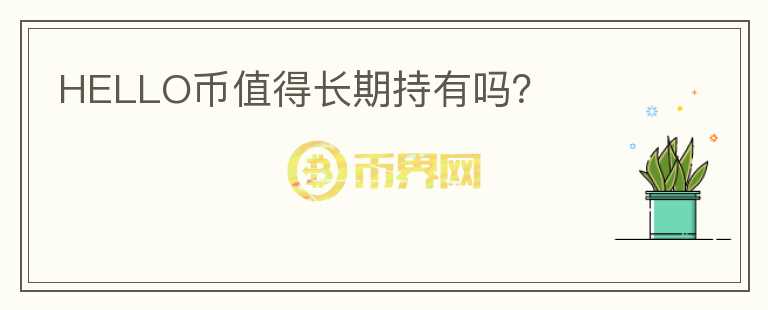 HELLO幣值得長(zhǎng)期持有嗎？