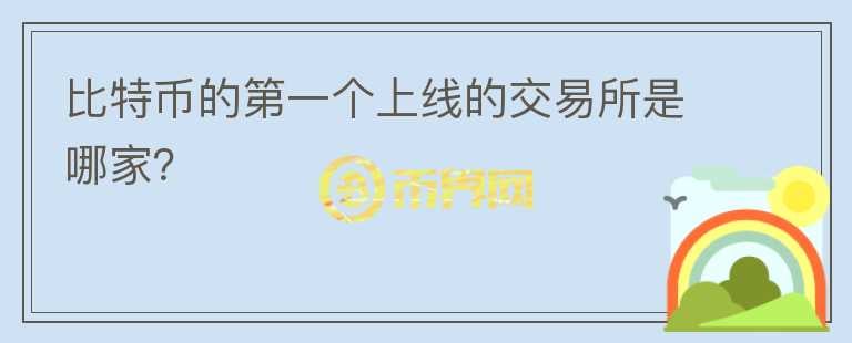 比特幣的第一個上線的交易所是哪家？