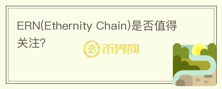 ERN(Ethernity Chain)是否值得關(guān)注？