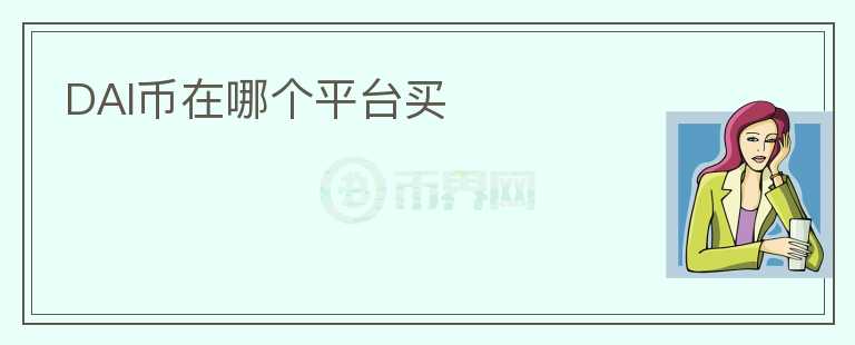 DAI幣在哪個(gè)平臺(tái)買